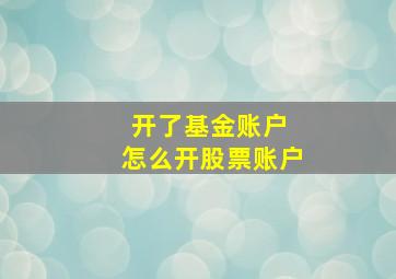 开了基金账户 怎么开股票账户